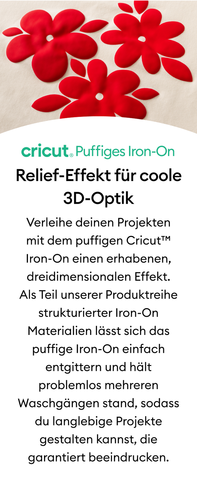 Add a raised, curved finish to your projects with Cricut™ Puff Iron-On. Part of our line of textured iron-on (HTV) materials, it's easy to weed and outlasts multiple washes for long-lasting projects sure to impress.
