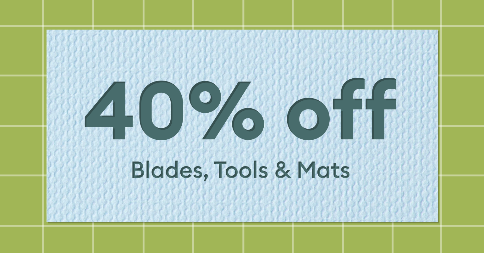 Save 40% on blades, mats & tools