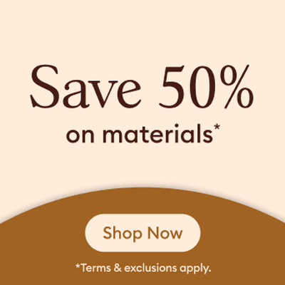 Save 50% on materials
