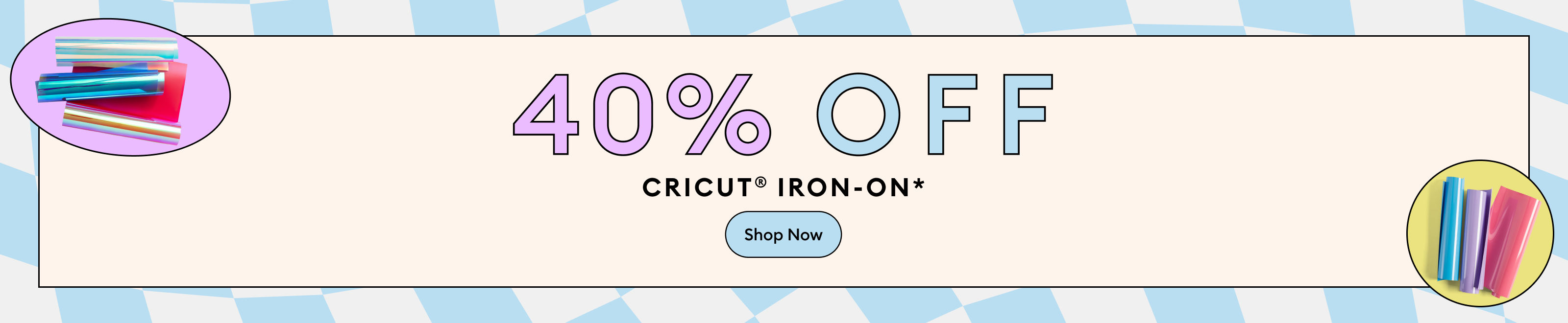 Save 40% on Cricut® iron-on (HTV).*