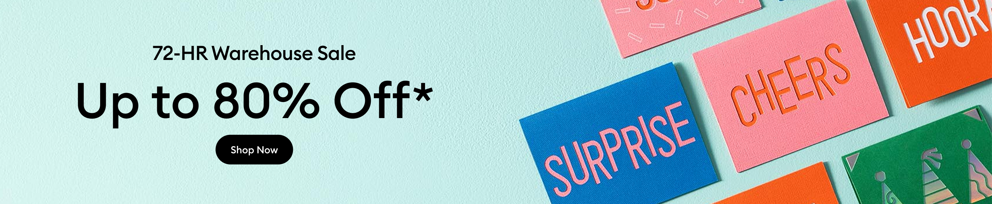 Save up to 80% during our 72-hour warehouse sale!